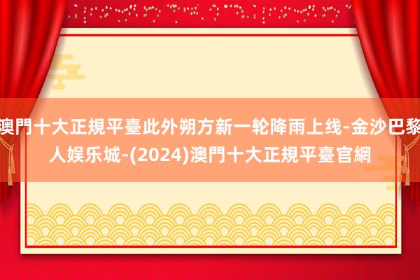 澳門十大正規平臺此外朔方新一轮降雨上线-金沙巴黎人娱乐城-(2024)澳門十大正規平臺官網